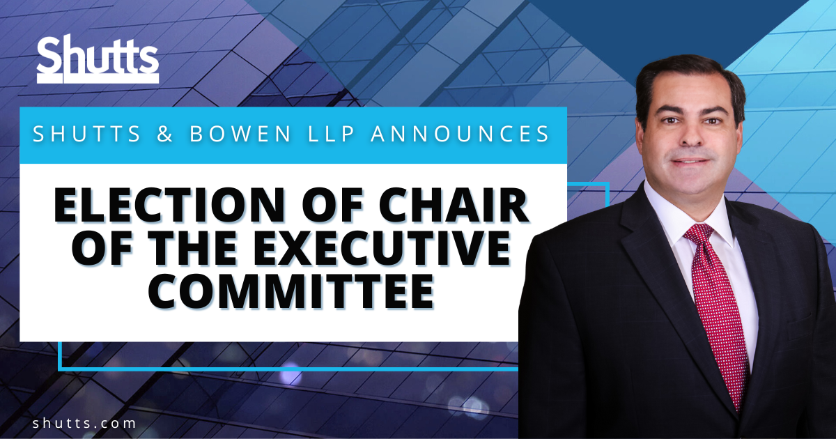 Shutts & Bowen LLP Announces Election of Chair of the Executive Committee