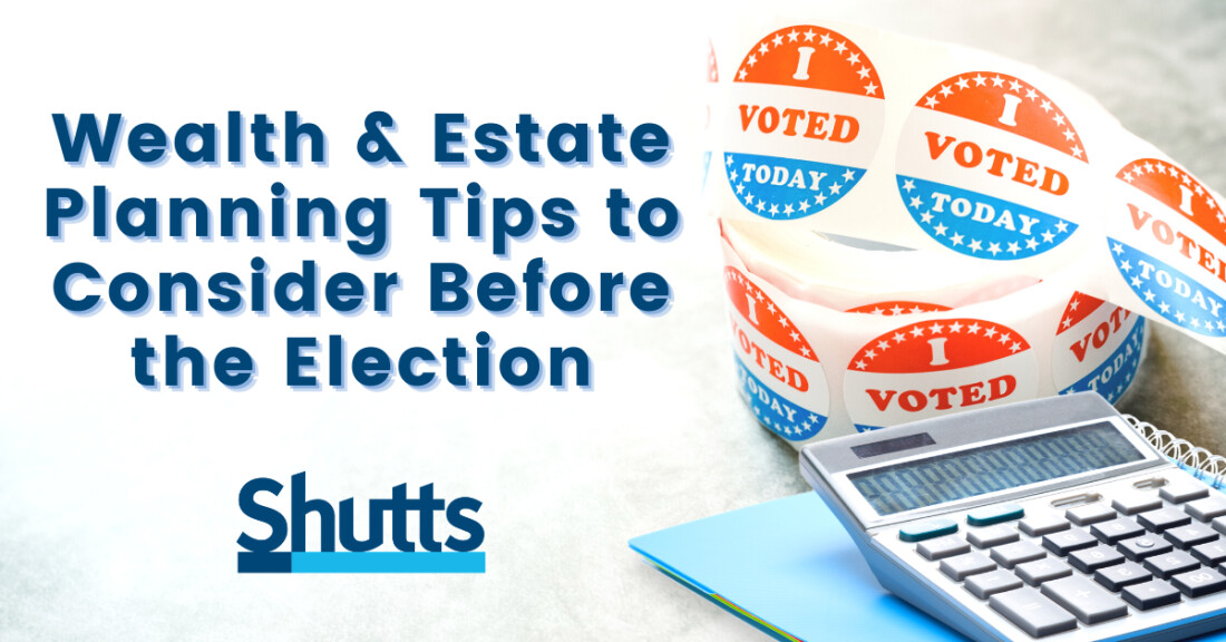 Wealth and Estate Planning Tips to Consider Before the Election
