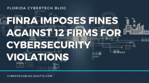 FINRA imposes fines against 12 firms for cybersecurity violations