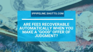 Are fees recoverable automatically when you make a "good" offer of judgement?