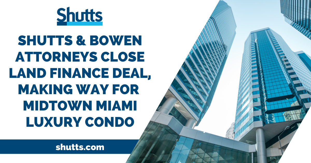 Shutts & Bowen Attorneys Close Land Finance Deal, Making Way For  Midtown Miami Luxury Condo