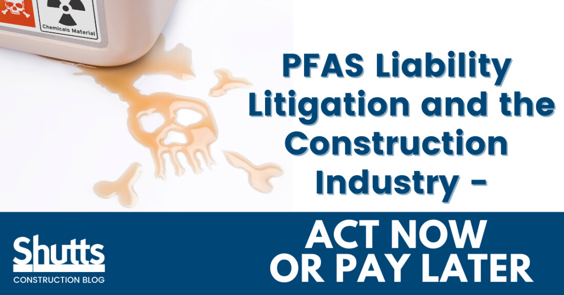 PFAS Liability Litigation and the Construction Industry - Act Now or Pay Later