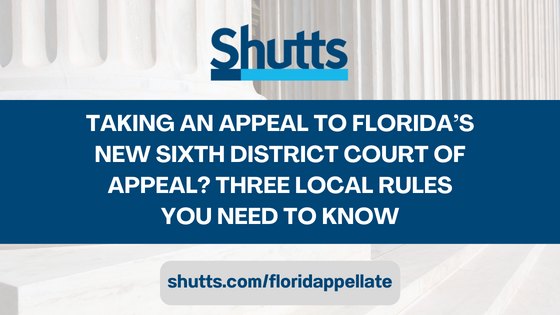 Taking an Appeal to Florida’s New Sixth District Court of Appeal? Three Local Rules You Need to Know