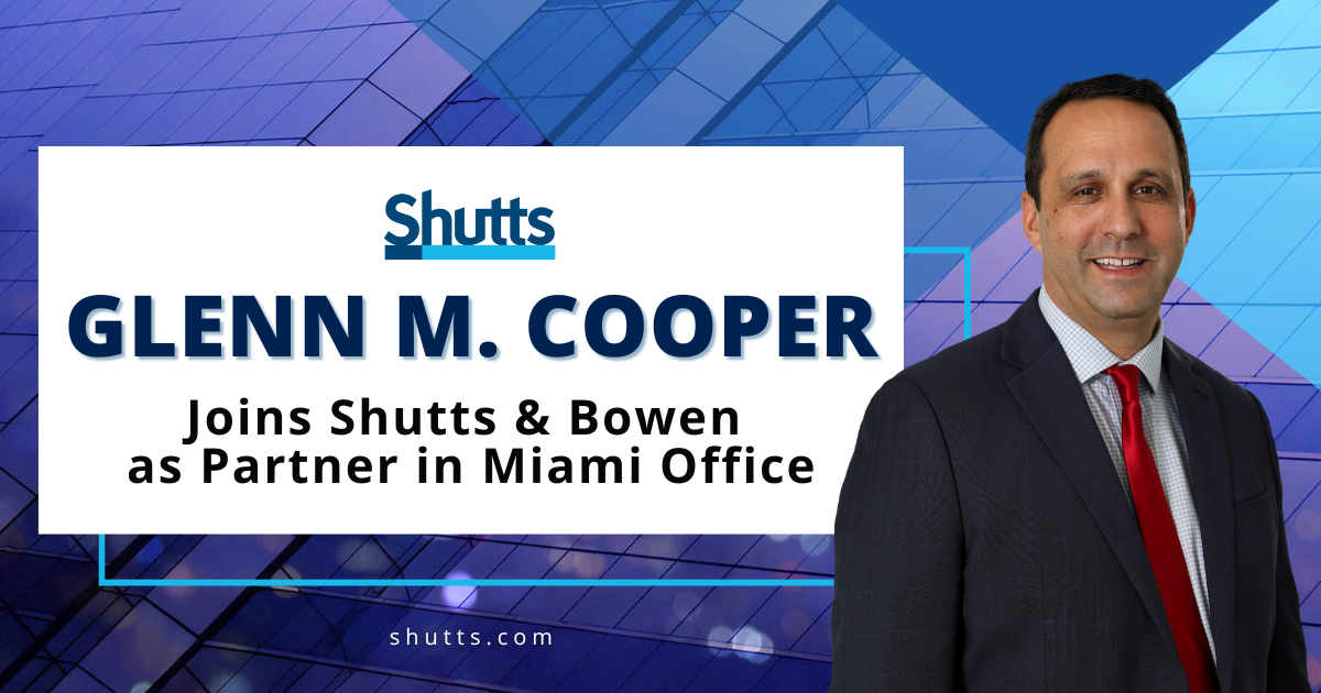 Glenn M. Cooper Joins Shutts & Bowen as Partner in Miami Office