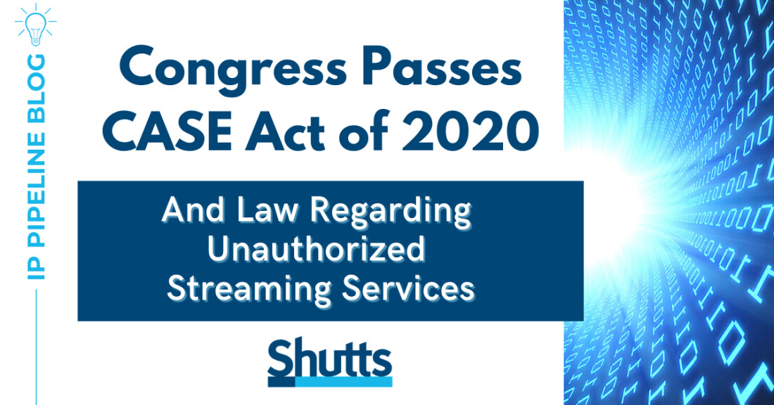 Congress Passes CASE Act of 2020 and Law Regarding Unauthorized Streaming Services