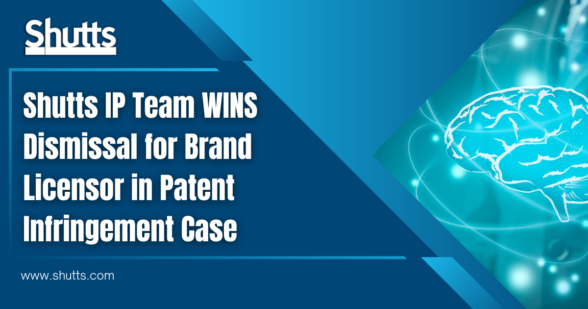 Shutts IP Team Wins Dismissal for Brand Licensor in Patent Infringement Case Shutts IP Team Wins Dismissal for Brand Licensor in Patent Infringement Case