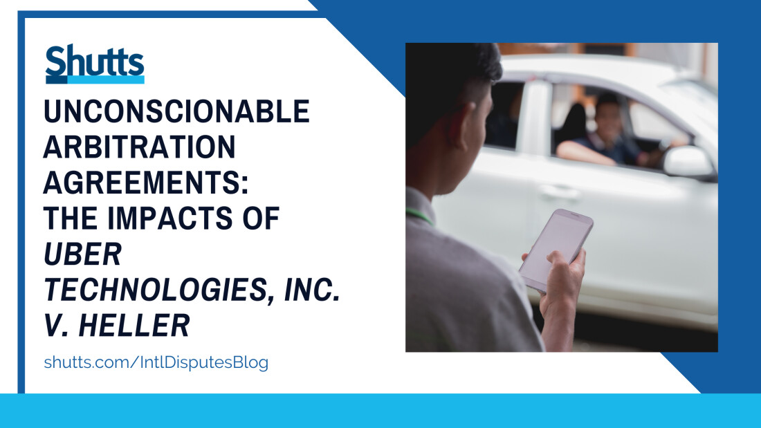 Unconscionable arbitration agreements: the impacts of Uber Technologies, Inc. v. Heller 