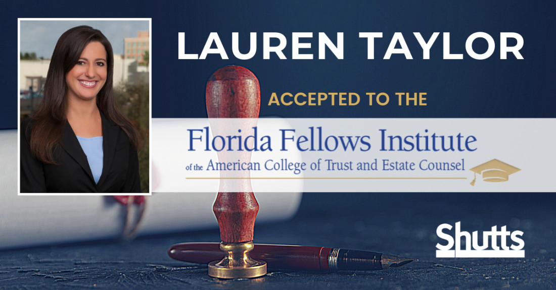 that Lauren A. Taylor, a partner in the firm’s Tampa office, has been accepted into Class V of the Florida Fellows Institute of the American College of Trust and Estate Counsel (ACTEC).