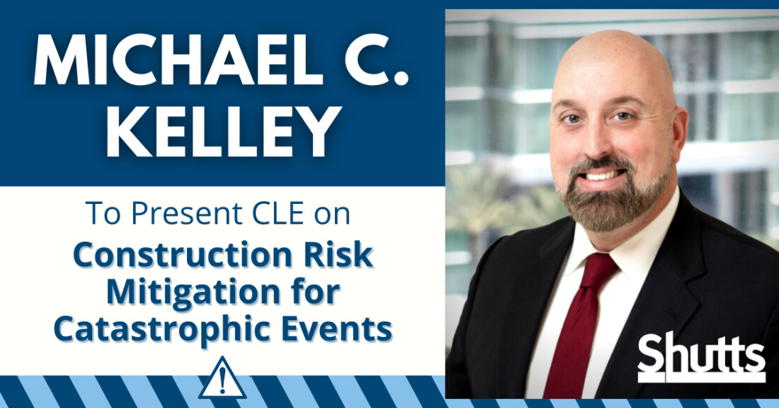 Michael Kelley to Present CLE on Construction Risk Mitigation for Catastrophic Events