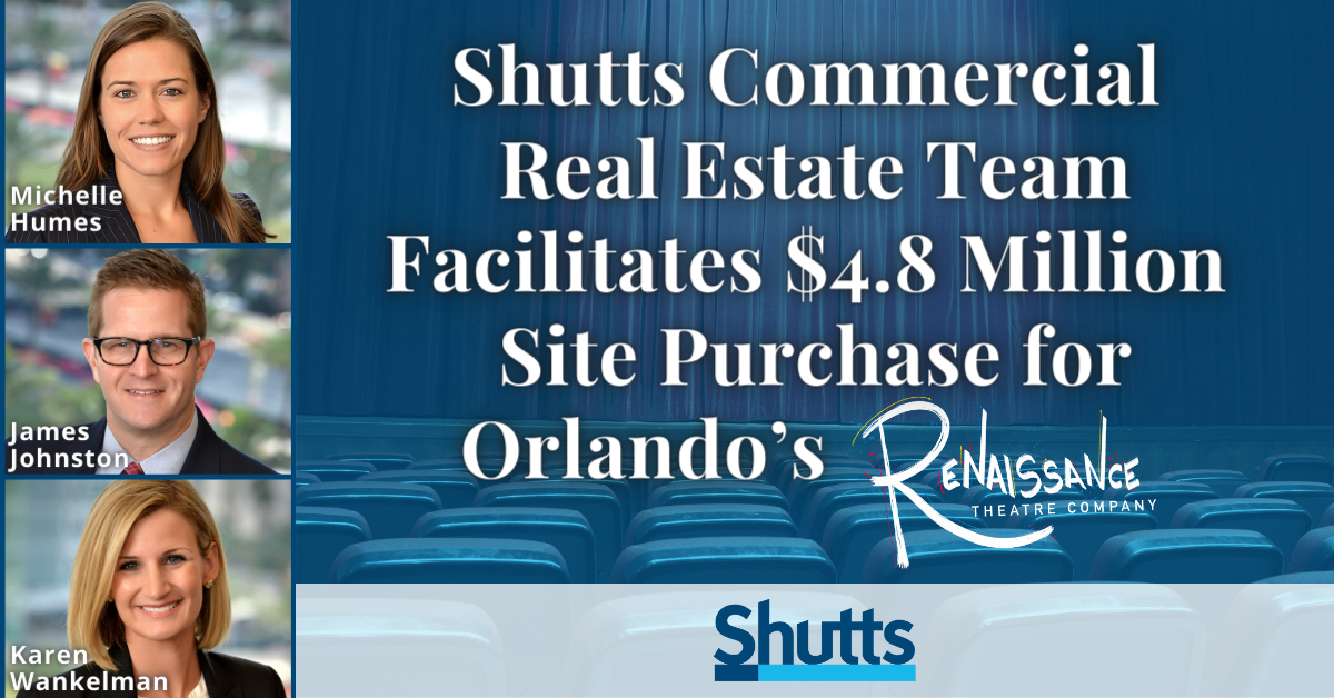 Shutts Commercial Real Estate Team Facilitates $4.8 Million Site Purchase for Orlando’s Renaissance Theatre Company