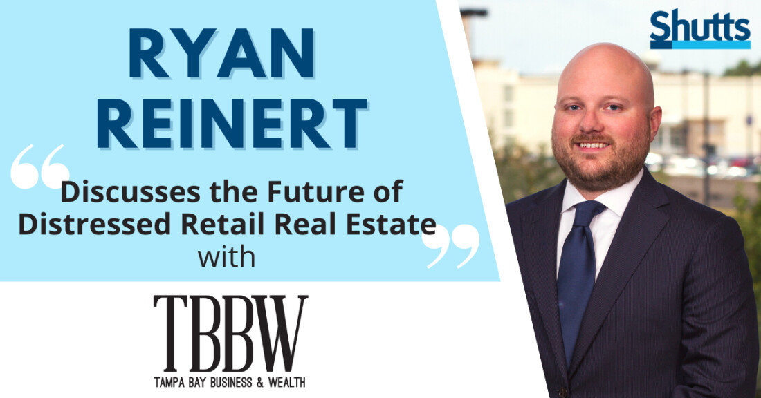 Ryan Reinert Discusses the Future of Distressed Retail Real Estate with Tampa Bay Business & Wealth