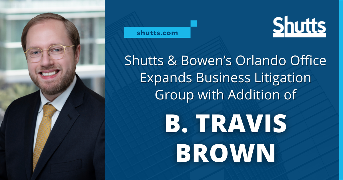 Shutts & Bowen’s Orlando Office Expands Business Litigation Group with Addition of B. Travis Brown